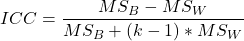 Rendered by QuickLaTeX.com ICC = \dfrac {{{MS_B-MS_W}}}{MS_B+(k-1)*MS_W}}